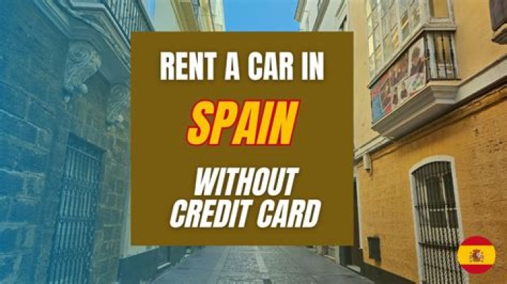 Can you rent a car without a credit card in Spain?