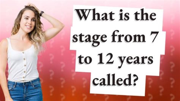 What is the stage from 7 to 12 years called?