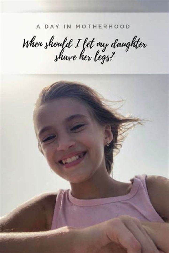 When should I let my daughter shave her legs?